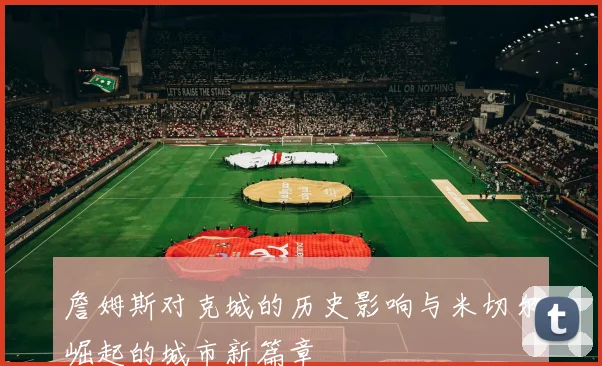 詹姆斯对克城的历史影响与米切尔崛起的城市新篇章