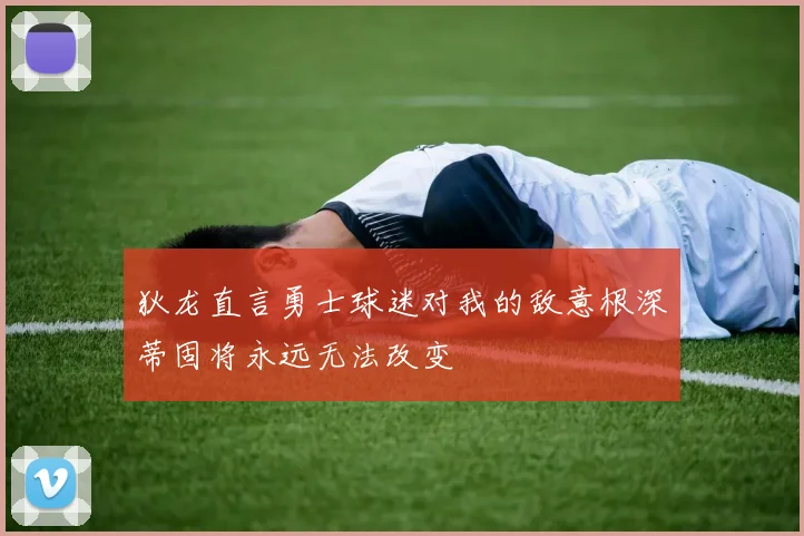 狄龙直言勇士球迷对我的敌意根深蒂固将永远无法改变